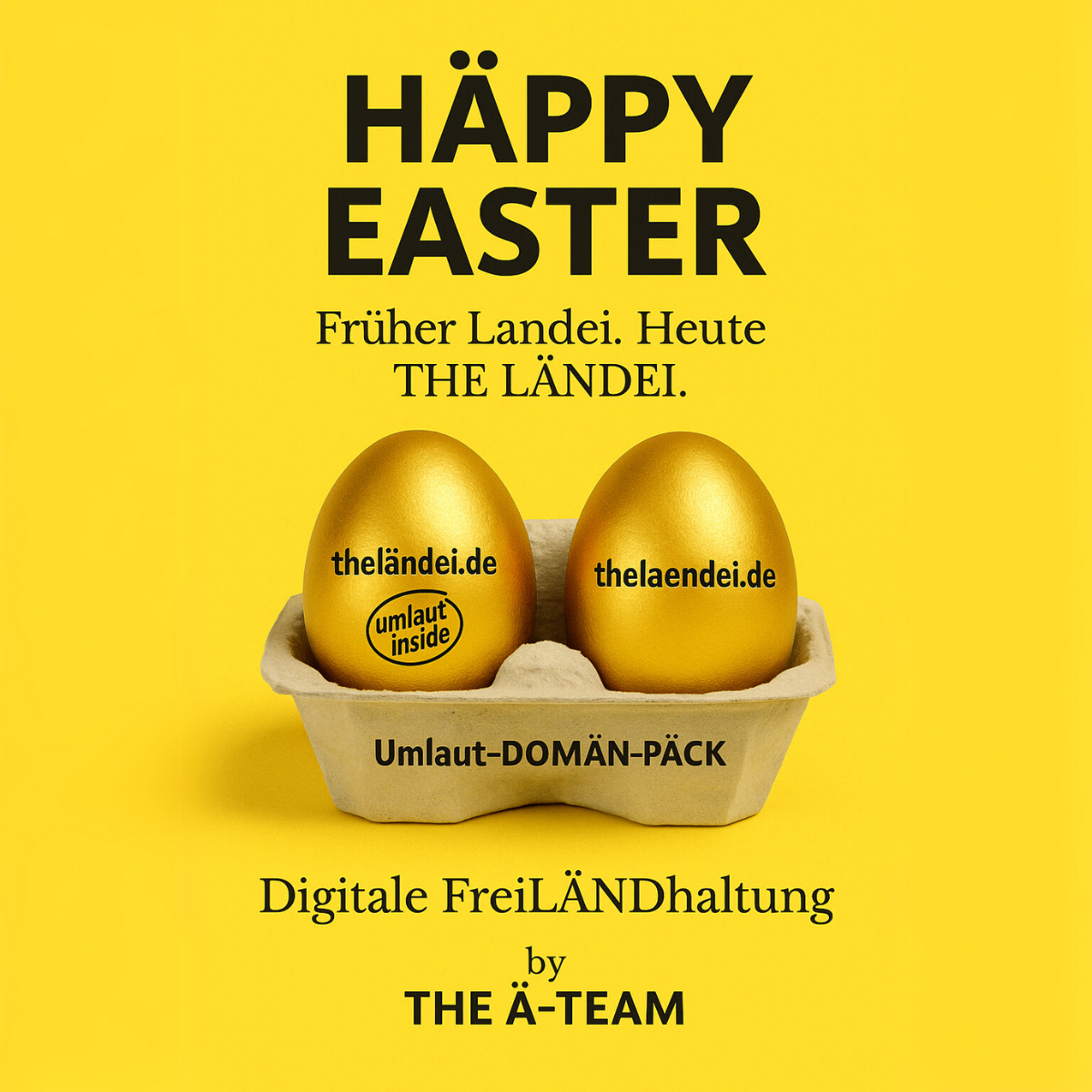 #THELÄNDEI – Das goldene Umlaut-DOMÄN-PÄCK für Unternehmen aus THE LÄND Zwei goldene Eier mit den Aufschriften „theländei.de“ und „thelaendei.de“ liegen in einem gelben Eierkarton mit der Aufschrift „Umlaut-DOMÄN-PÄCK“, begleitet von der Botschaft „Digitale FreiLÄNDhaltung by THE Ä-TEAM“ im THE LÄND Style.