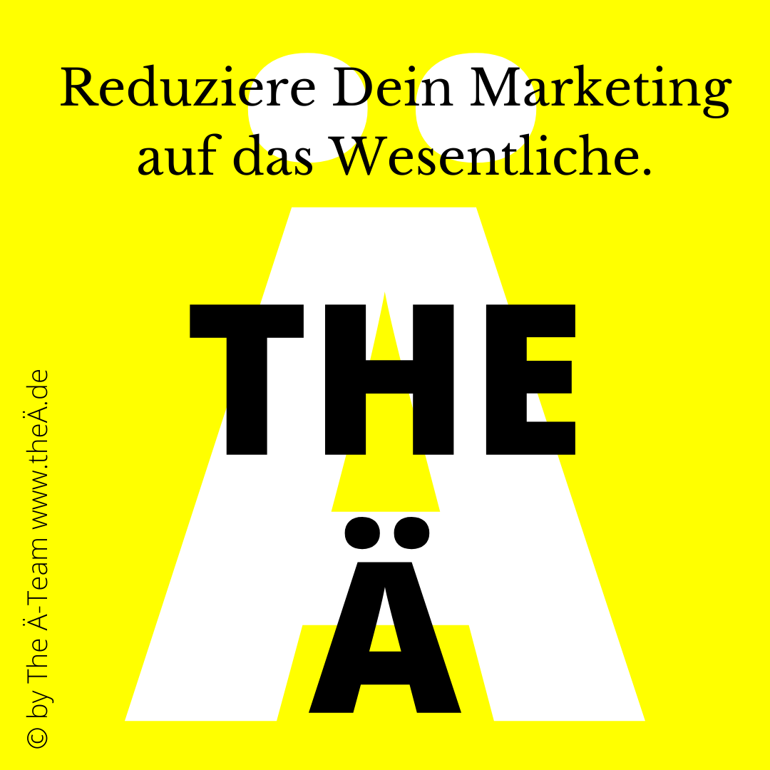 THE Ä - Reduziere Dein Marketing auf das Wesentliche THE Ä - Reduziere Dein Marketing auf das Wesentliche