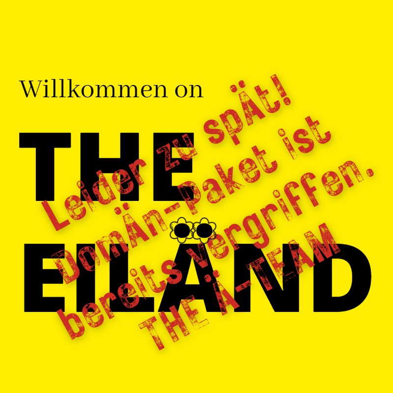 THE EILÄND - Leider zu spÄt - DomÄn-Paket ist bereits vergriffen THE EILÄND - Leider zu spÄt - DomÄn-Paket ist bereits vergriffen