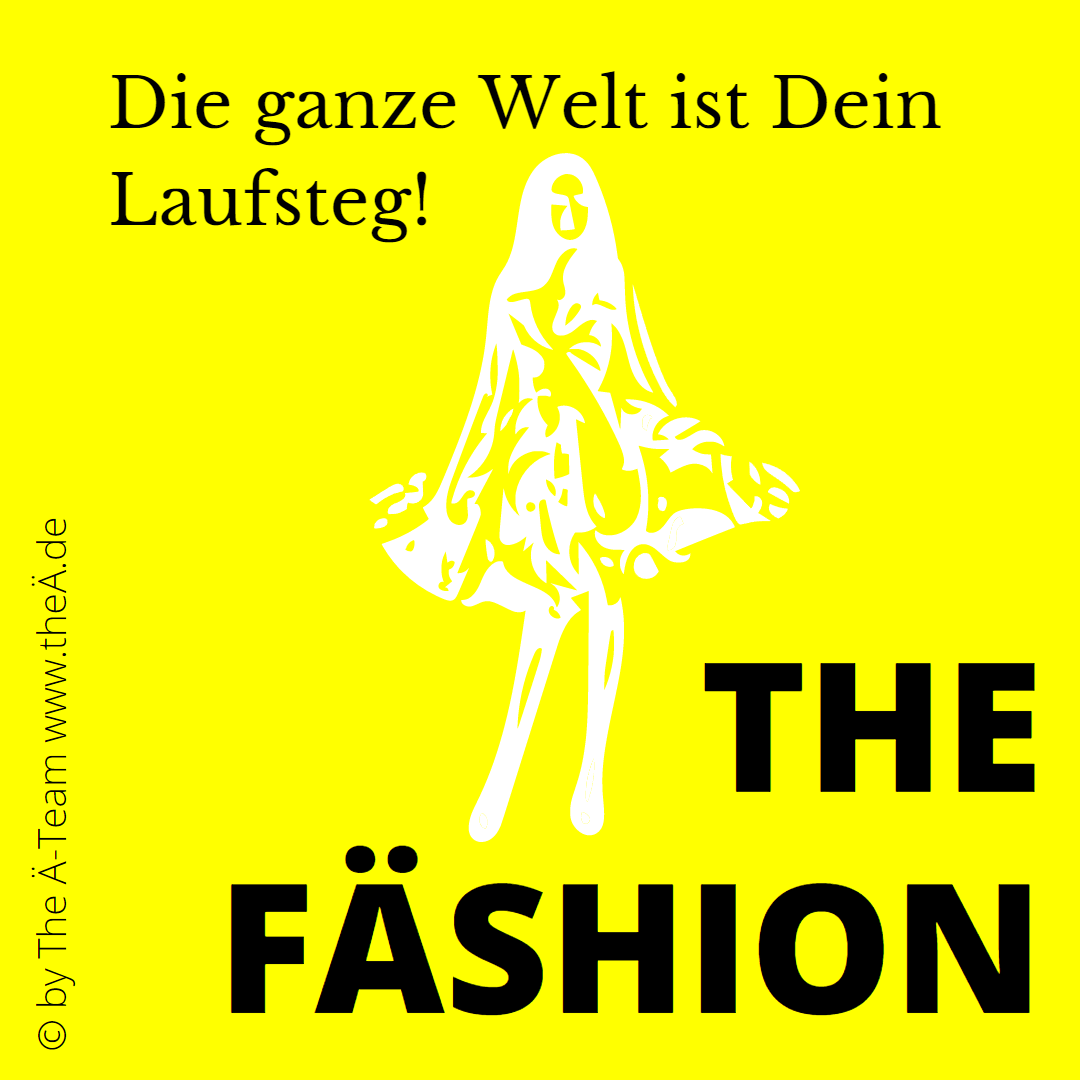 THE FÄSHION - Die ganze Welt ist Dein Laufsteg - THE Ä-TEAM THE FÄSHION - Die ganze Welt ist Dein Laufsteg - THE Ä-TEAM