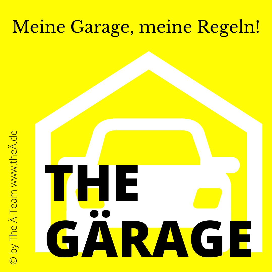 THE GÄRAGE - Meine Garage, meine Regeln - THE Ä-TEAM THE GÄRAGE - Meine Garage, meine Regeln - THE Ä-TEAM