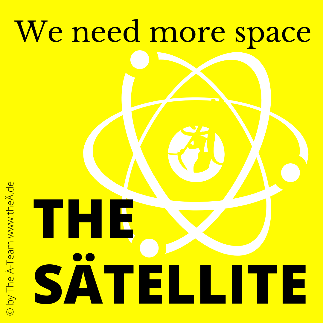 THE SÄTELLITE - We need more space! THE SÄTELLITE - We need more space!