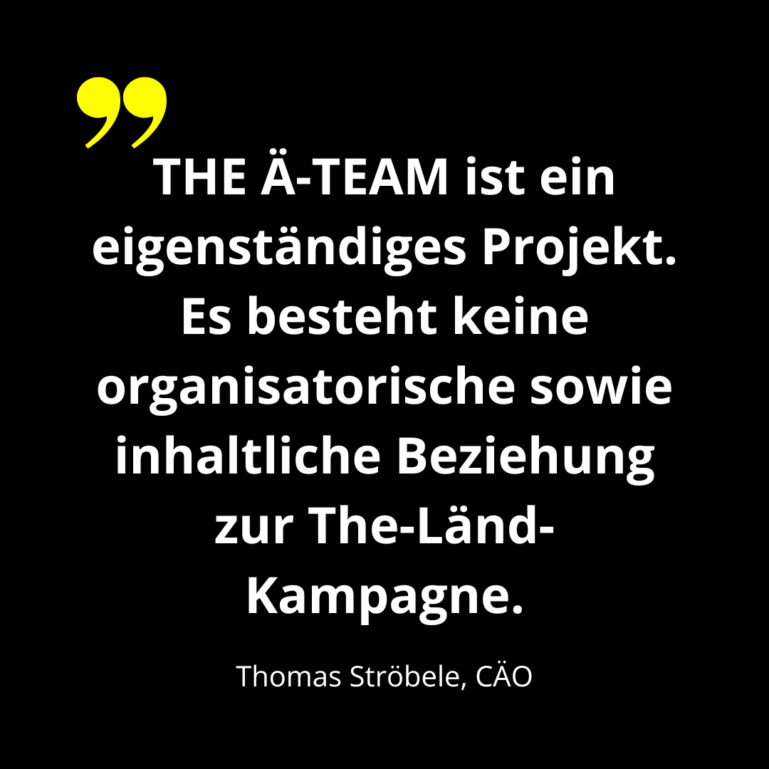 Disclaimer zur Distanzierung zur The-Länd-Kampagne Zitat des CÄO von THE Ä-TEAM für ein eigenes Projekt. Es besteht keine organisatorische sowie inhaltliche Beziehung zur “The Länd”-Kampagne.