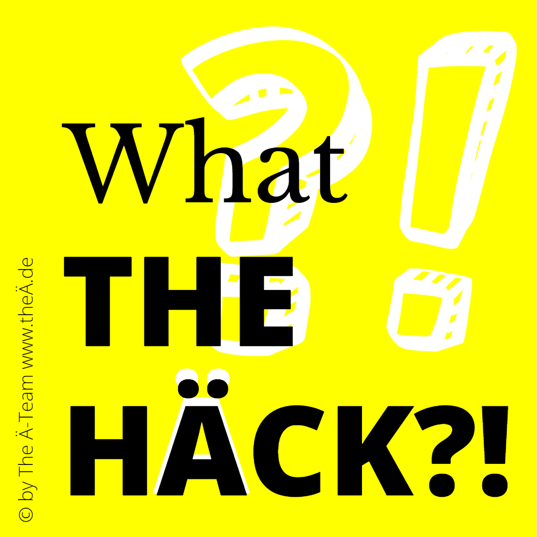 What THE HÄCK - THE Ä-TEAM What THE HÄCK -THE Ä-TEAM